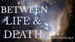 Near-Death Experiences: The Space Between Life and Death | Between Worlds