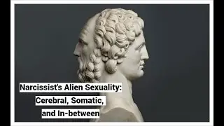 Narcissist's Alien Sexuality: Cerebral, Somatic, and In-between (Compilation)