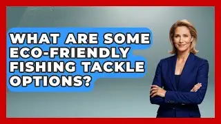 What Are Some Eco-Friendly Fishing Tackle Options? | Chasing Big Fish
