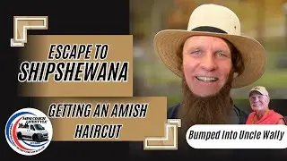 Back on the Road: Shipshewana or Bust, Amish Haircut & Uncle Wally Meetup!