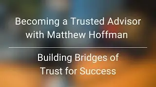 Becoming a Trusted Advisor with Matthew Hoffman | Building Bridges of Trust for Success