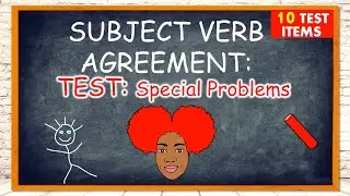 SUBJECT VERB AGREEMENT TEST #5: SPECIAL PROBLEMS | Making Subjects and Verbs Agree