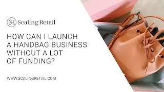How Can I Launch a Handbag Business Without a Lot of Funding?