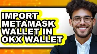 How to Import MetaMask Wallet in OKX Wallet - Full Guide