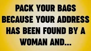 PACK YOUR BAGS BECAUSE YOUR ADDRESS HAS BEEN FOUND BY A WOMAN AND...