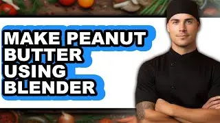 How to Make Peanut Butter Using Blender - Step by Step