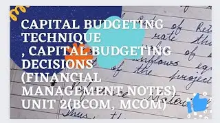 Capital budgeting technique and decision (Financial Management notes) unit 2(Bcom, Mcom)