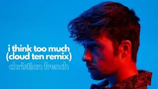 Christian French - i think too much (Cloud Ten Remix)
