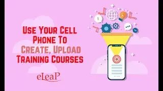 Create & Upload Training Courses with a Cell Phone | eLeaP