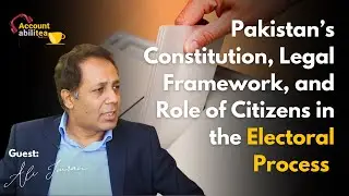 Pakistan&rsquo;s Constitution, Legal Framework, and Role of Citizens in the Electoral Process II Ali Imran