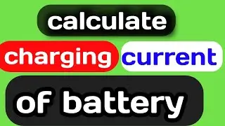 How to Calculate Charging Current and Time of Battery || Calculate Charging Current of Battery