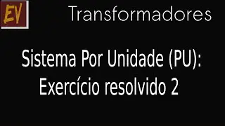 Transformadores A23 - Sistema por unidade - pu - exercício resolvido