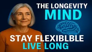 The Longevity Mind!  Why Mental Flexibility Predicts How Long You'll Live.