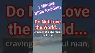 1 Minute in GOD's WORD - Do not Love the World!  1 John 2:12 - 2:17