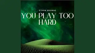 YOU PLAY TOO HARD