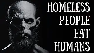 Homeless people eat humans. Horror Stories. Scary stories