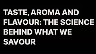 TASTE, AROMA AND FLAVOUR: THE SCIENCE BEHIND WHAT WE SAVOUR