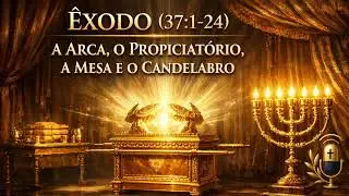 Bíblia cantada #207 | Êxodo (37:1-24) - A arca o propiciatório a mesa e o candelabro