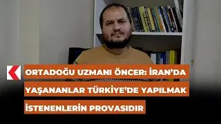 Ortadoğu Uzmanı &Ouml;ncer: İran&rsquo;da yaşananlar T&uuml;rkiye&rsquo;de yapılmak istenenlerin provasıdır