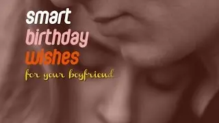 Smart Birthday Wishes for your Boyfriend | Happy Birthday to you!