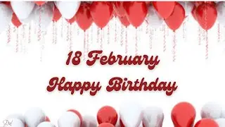 18 FEBRUARY SPECIAL BIRTHDAY WISHES | HAPPY BIRTHDAY SONG