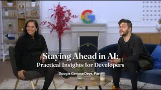 Staying Ahead in AI: Practical Insights for Developers- Google Gemma Days, Paris
