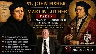 St. John Fisher vs Martin Luther: Fisher's Defense of the Priesthood (Part 4/4) ~ Michael Davies