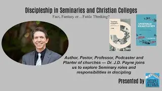 Discipleship in Seminaries - Fact, Fantasy or Futility? Dr. JD Payne, on The Disciple Dilemma