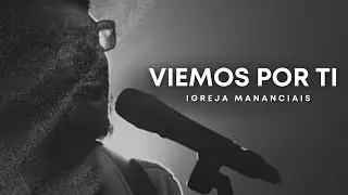Viemos Por Ti  | Igreja Mananciais (Lyric V&iacute;deo Oficial)