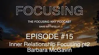 The Focusing Way Podcast - Ep 15 - Inner Relationship Focusing pt1 - Barbara McGavin