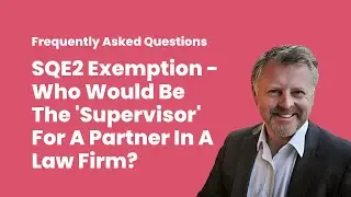 SQE2 Exemption - Who Would Be The 'Supervisor' For A Partner In A Law Firm?