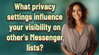 What privacy settings influence your visibility on other's Messenger lists?