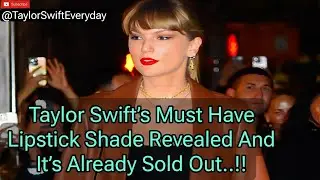 Taylor Swift&rsquo;s Must Have Lipstick Shade Revealed And It&rsquo;s Already Sold Out