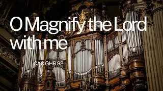 O Magnify the Lord with me   Hymn   CAC GHB 92