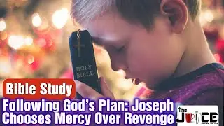 BIBLE STUDY: Following God&rsquo;s Plan: Joseph Chooses Mercy Over Revenge