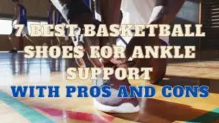 7 Best Basketball Shoes For Ankle Support With Pros And Cons
