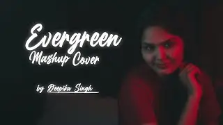 Evergreen Mashup Cover || Deepika Singh