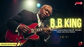 B.B. King's Inspired Blues Reborn -- A Soulful Tribute Like Never Before!