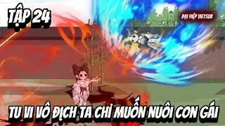 Tập 24 | Tu Vi V&ocirc; Địch Ta Chỉ Muốn Nu&ocirc;i Con G&aacute;i | Đại Hiệp vietsub