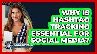 Why Is Hashtag Tracking Essential For Social Media? - Modern Marketing Moves