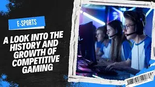 E-sports: A Look into the History and Growth of Competitive Gaming