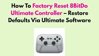 How To Factory Reset 8BitDo Ultimate Controller &ndash; Restore Defaults Via Ultimate Software