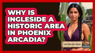 Why Is Ingleside A Historic Area In Phoenix Arcadia? - Everything About Phoenix