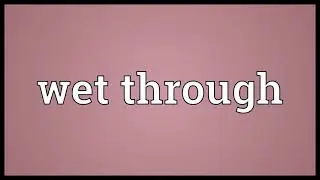 Wet through Meaning