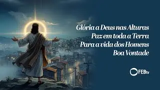 Gl&oacute;ria Deus nas Alturas | Feliz Natal da FEBtv