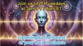 Listening to the sound of your soul in silence : Join us at 3pm PT/6pm ET