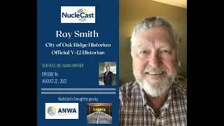 Episode 96 - Ray Smith - The History of Oak Ridge and Y-12 to Present Day