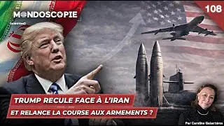 Trump recule face &agrave; l&rsquo;Iran et relance la course aux armements ? (Mondoscopie 108)