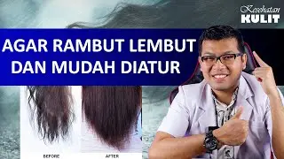 10 CARA MELEMBUTKAN RAMBUT AGAR MUDAH DIATUR DAN SEHAT - DOKTER SADDAM ISMAIL