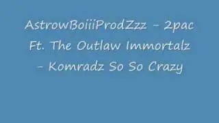 2pac Ft The Outlaw Immortalz Komradz So So Crazy (AstrowBoiiiProdZzz)